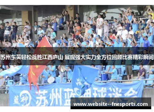 苏州东吴轻松战胜江西庐山 展现强大实力全方位回顾比赛精彩瞬间
