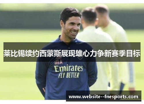 莱比锡续约西蒙斯展现雄心力争新赛季目标